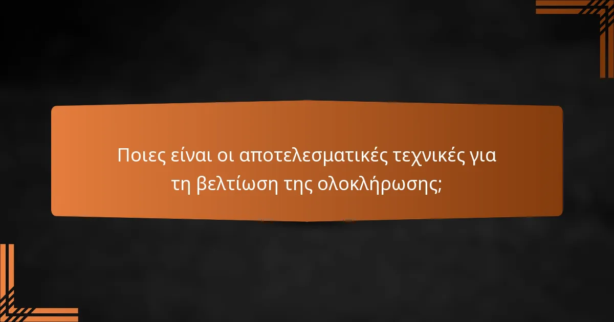 Ποιες είναι οι αποτελεσματικές τεχνικές για τη βελτίωση της ολοκλήρωσης;