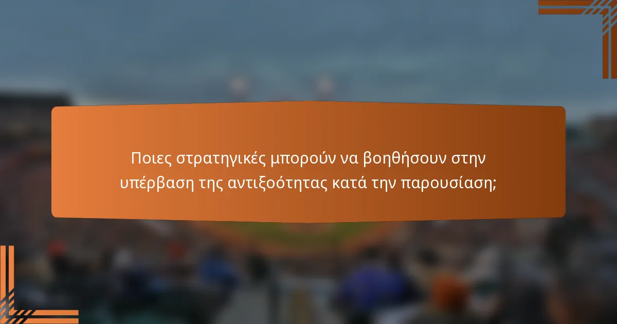 Ποιες στρατηγικές μπορούν να βοηθήσουν στην υπέρβαση της αντιξοότητας κατά την παρουσίαση;