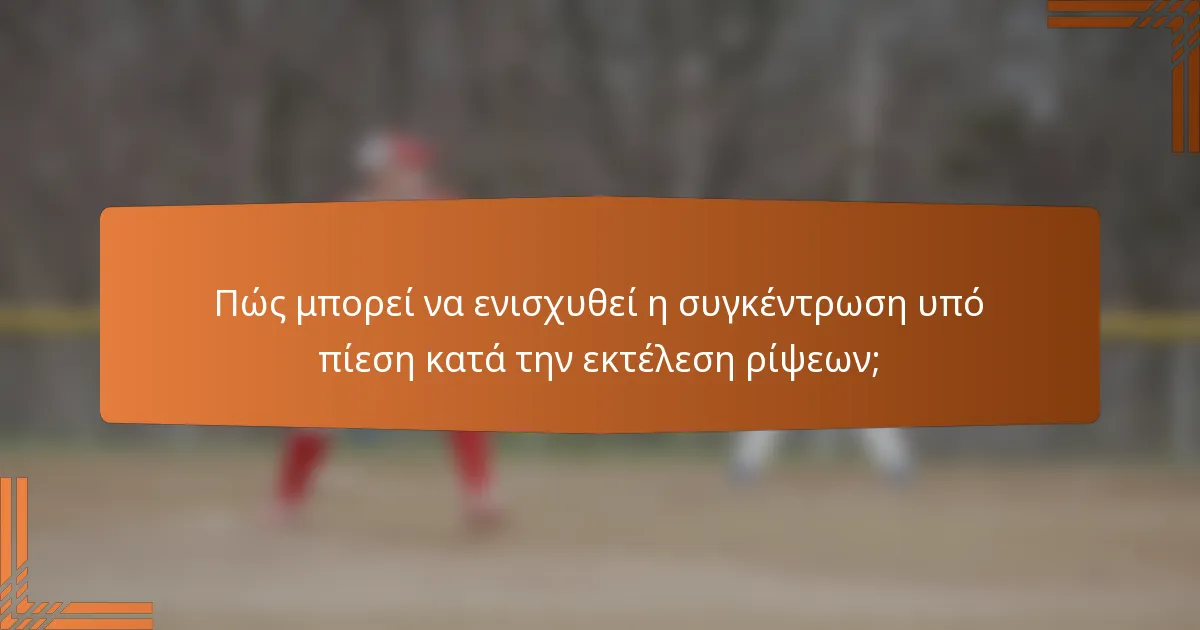 Πώς μπορεί να ενισχυθεί η συγκέντρωση υπό πίεση κατά την εκτέλεση ρίψεων;